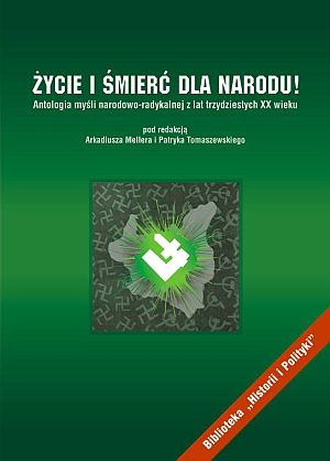 Życie i śmierć dla Narodu. Antologia myśli narodowo-radykalnej z lat